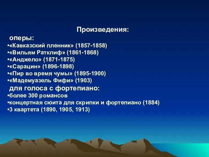 Произведения: оперы: «Кавказский пленник» (1857-1858) «Вильям Ратклиф» (1861-1868) «Анджело» (1871-1875)