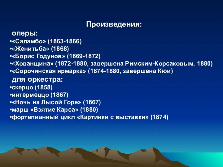 Произведения: оперы: «Саламбо» (1863-1866) «Женитьба» (1868) «Борис Годунов» (1869-1872) «Хованщина»