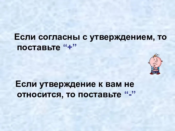 Если согласны с утверждением, то поставьте “+” Если утверждение к вам не относится, то поставьте “-”