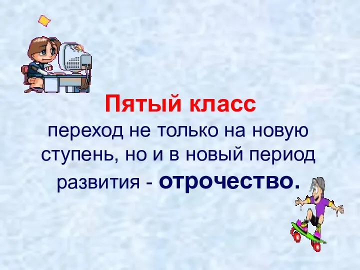 Пятый класс переход не только на новую ступень, но и в новый период развития - отрочество.