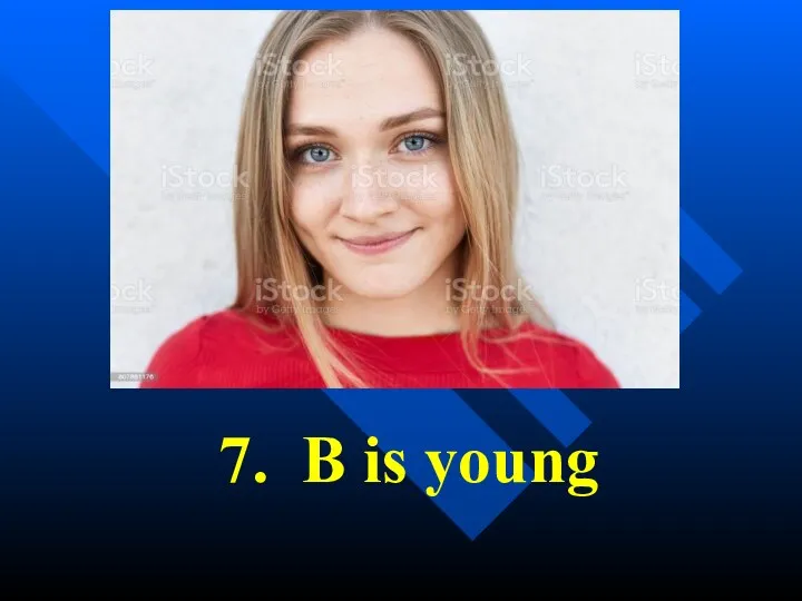 7. B is young
