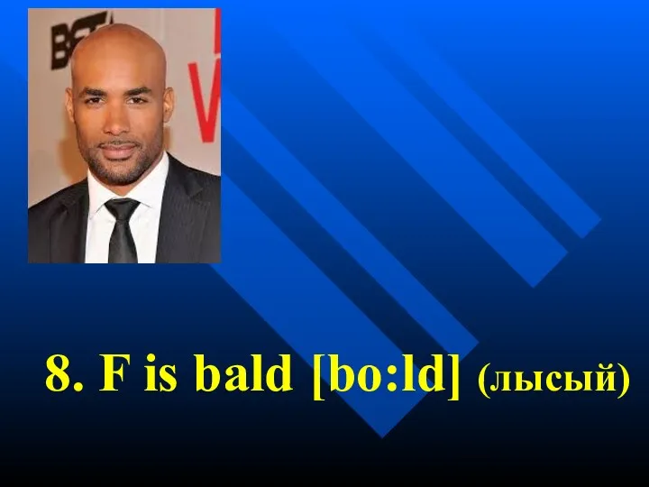 8. F is bald [bo:ld] (лысый)