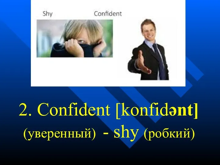 2. Confident [konfidənt] (уверенный) - shy (робкий)