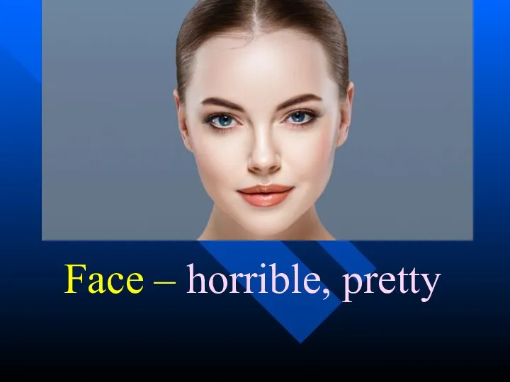 Face – horrible, pretty
