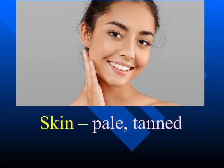 Skin – pale, tanned