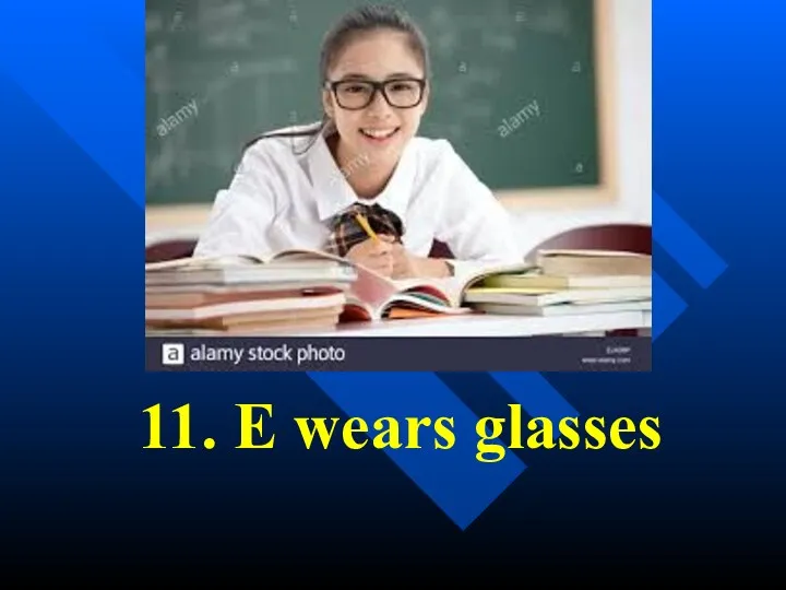 11. E wears glasses