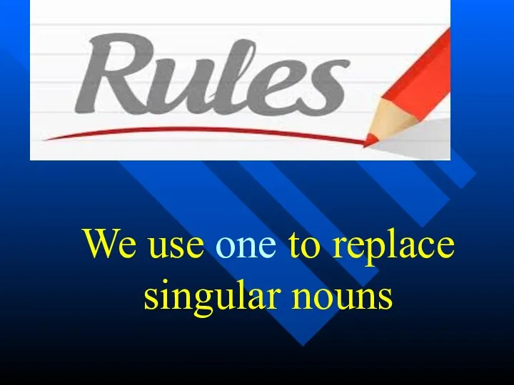 We use one to replace singular nouns