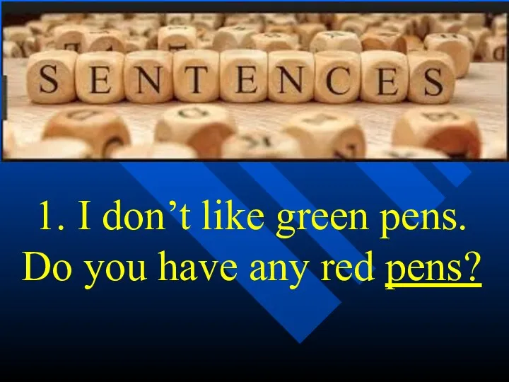 1. I don’t like green pens. Do you have any red pens?