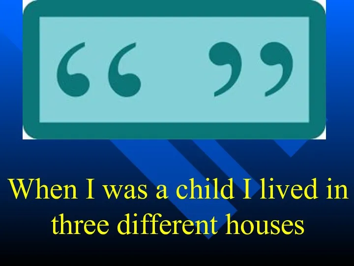 When I was a child I lived in three different houses