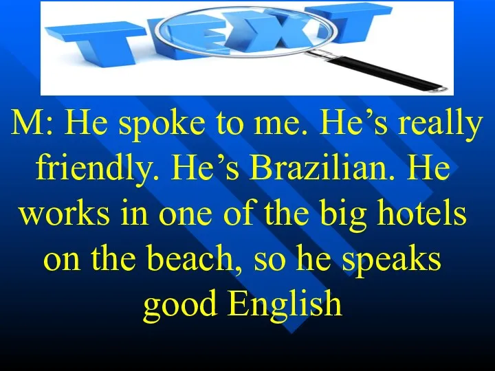 M: He spoke to me. He’s really friendly. He’s Brazilian.