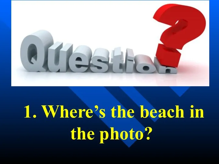 1. Where’s the beach in the photo?