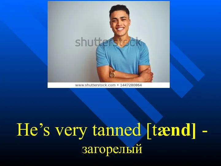 He’s very tanned [tænd] - загорелый