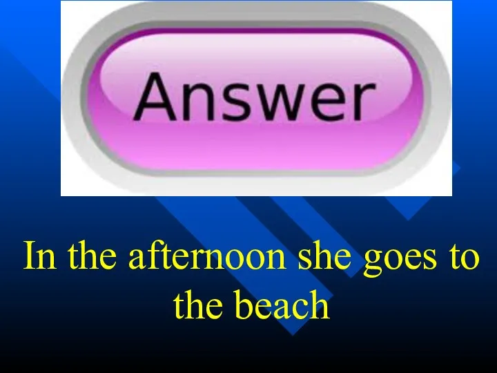 In the afternoon she goes to the beach
