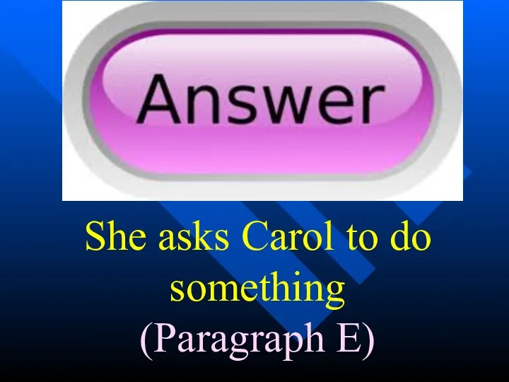 She asks Carol to do something (Paragraph E)