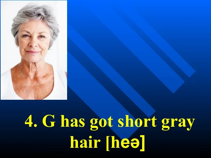 4. G has got short gray hair [heə]