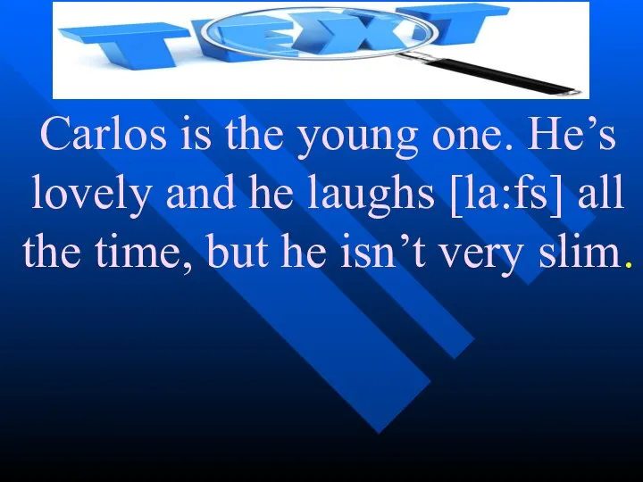 Carlos is the young one. He’s lovely and he laughs