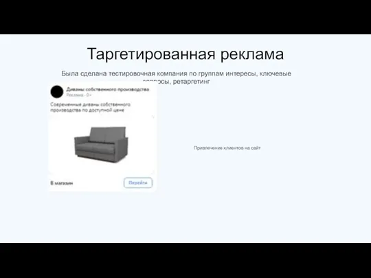 Таргетированная реклама Была сделана тестировочная компания по группам интересы, ключевые запросы, ретаргетинг Привлечение клиентов на сайт