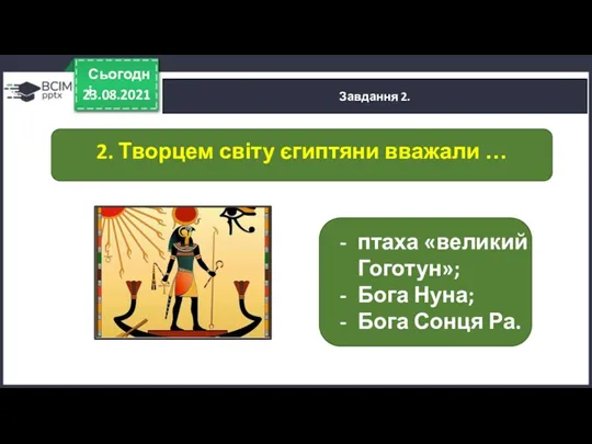 23.08.2021 Сьогодні Завдання 2. птаха «великий Гоготун»; Бога Нуна; Бога Сонця Ра. 2.