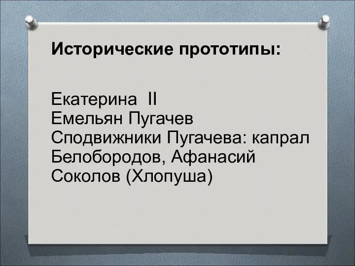 Исторические прототипы: Екатерина II Емельян Пугачев Сподвижники Пугачева: капрал Белобородов, Афанасий Соколов (Хлопуша)