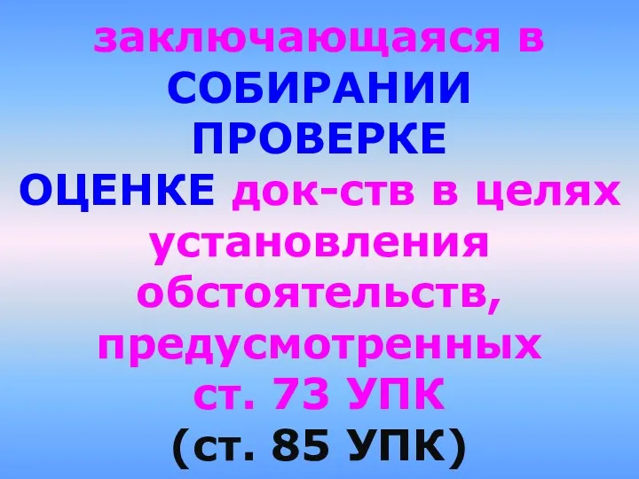 заключающаяся в СОБИРАНИИ ПРОВЕРКЕ ОЦЕНКЕ док-ств в целях установления обстоятельств,