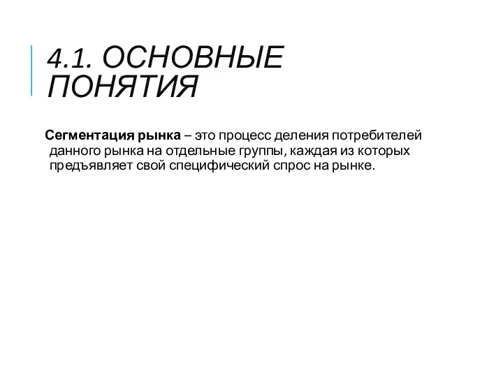 4.1. ОСНОВНЫЕ ПОНЯТИЯ Сегментация рынка – это процесс деления потребителей данного рынка на