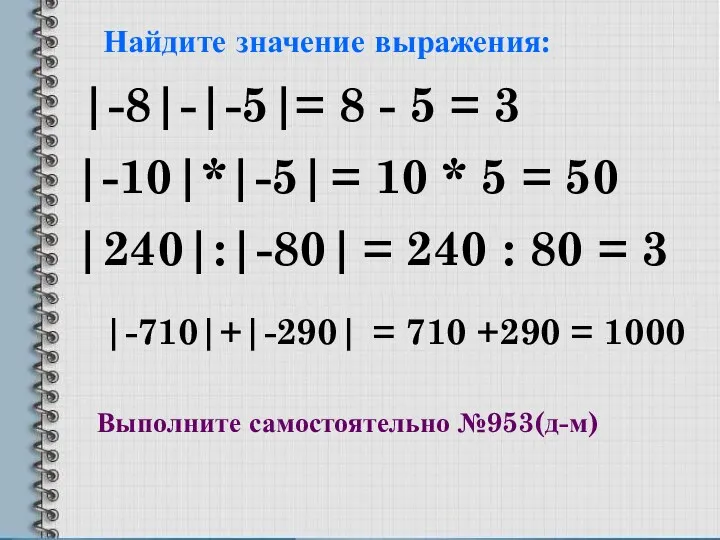Найдите значение выражения: |-8|-|-5| |-10|*|-5| |240|:|-80| |-710|+|-290| = 8 - 5 = 3