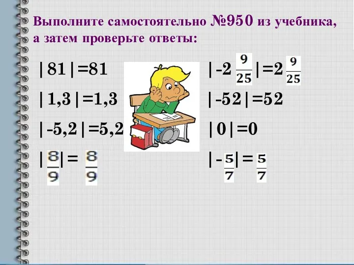 Выполните самостоятельно №950 из учебника, а затем проверьте ответы: |81|=81 |-2 |=2 |1,3|=1,3