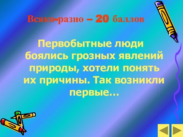 Всяко-разно – 20 баллов Первобытные люди боялись грозных явлений природы,