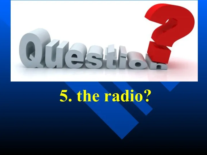 5. the radio?