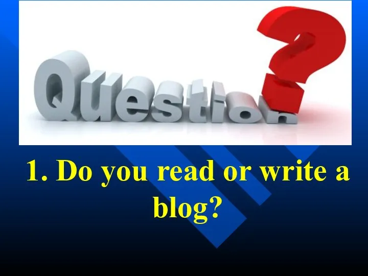 1. Do you read or write a blog?
