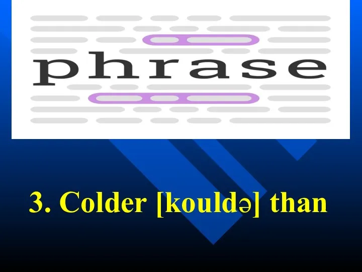 3. Colder [kouldə] than