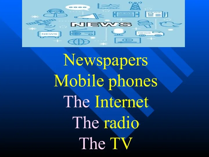 Newspapers Mobile phones The Internet The radio The TV