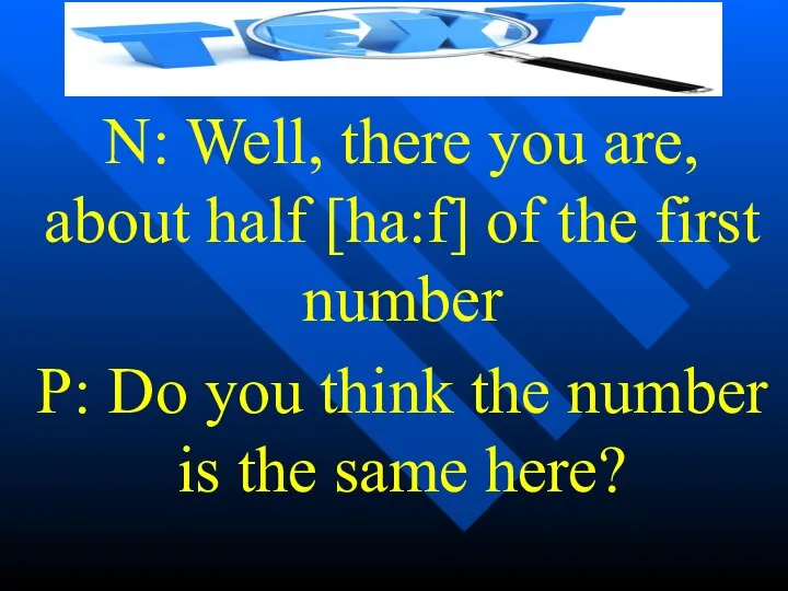 N: Well, there you are, about half [ha:f] of the first number P: