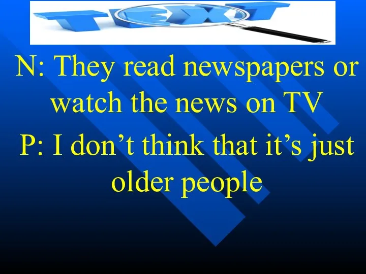 N: They read newspapers or watch the news on TV P: I don’t