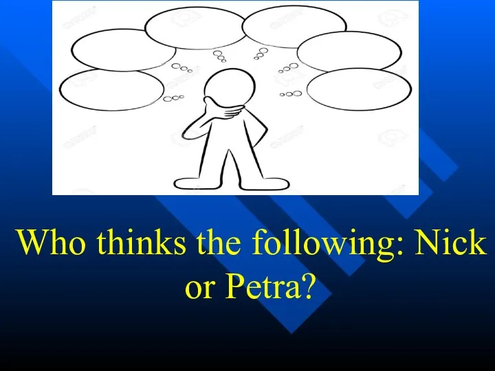Who thinks the following: Nick or Petra?