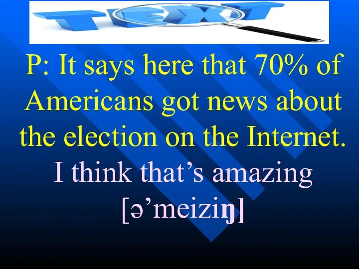 P: It says here that 70% of Americans got news about the election