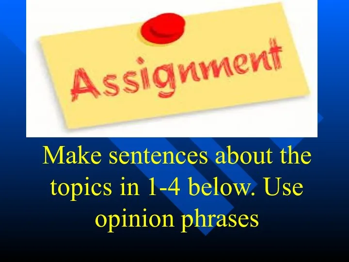 Make sentences about the topics in 1-4 below. Use opinion phrases