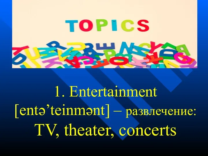 1. Entertainment [entə’teinmənt] – развлечение: TV, theater, concerts