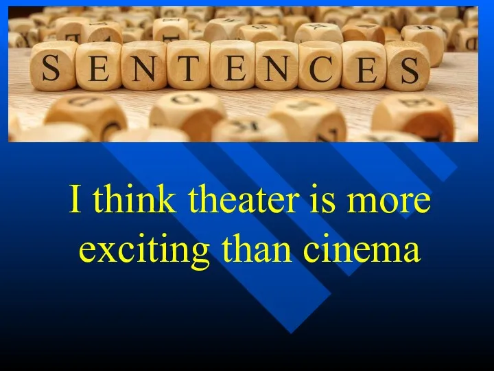 I think theater is more exciting than cinema