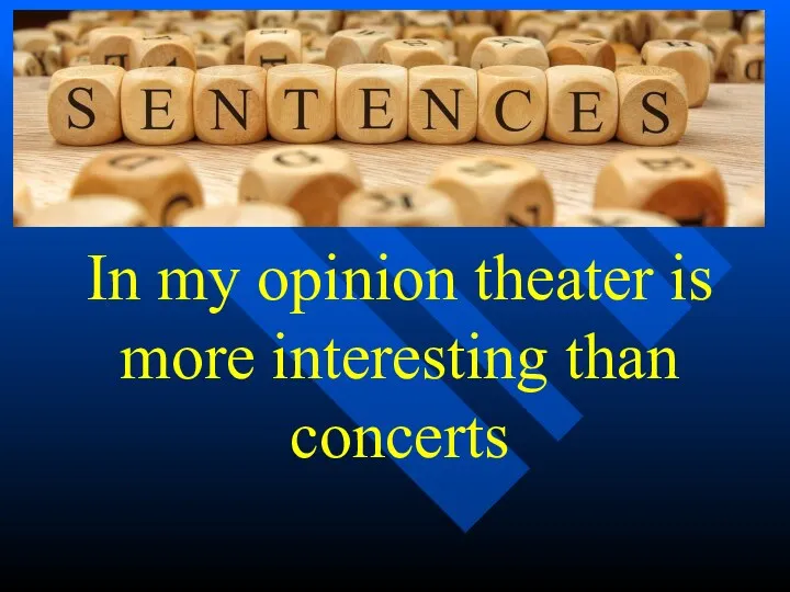 In my opinion theater is more interesting than concerts