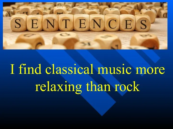 I find classical music more relaxing than rock
