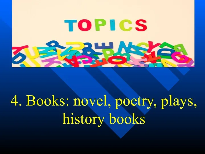 4. Books: novel, poetry, plays, history books