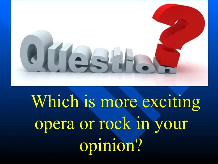 Which is more exciting opera or rock in your opinion?