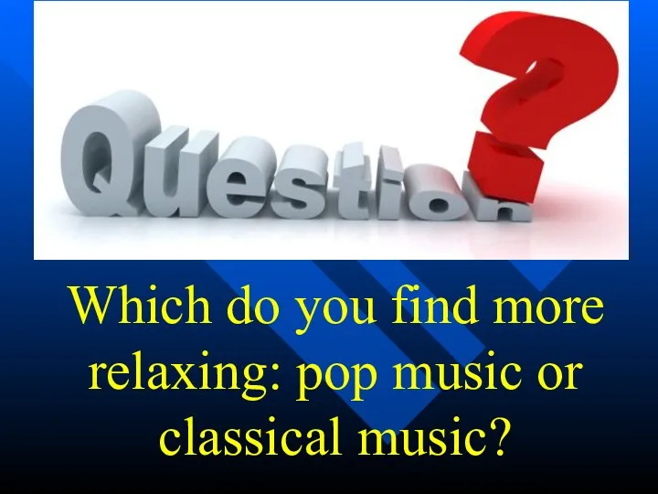 Which do you find more relaxing: pop music or classical music?