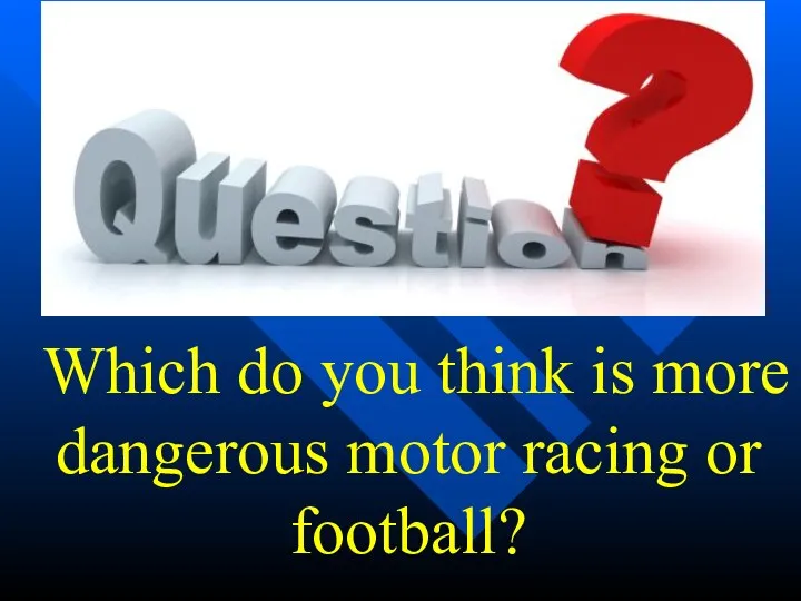 Which do you think is more dangerous motor racing or football?