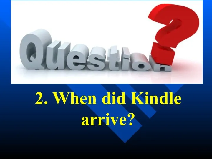 2. When did Kindle arrive?