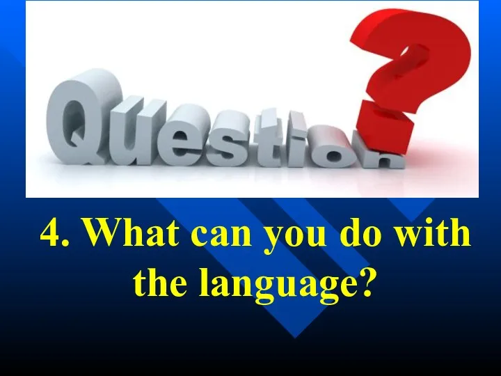 4. What can you do with the language?
