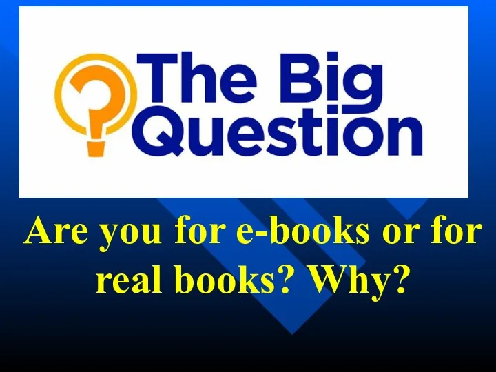 Are you for e-books or for real books? Why?