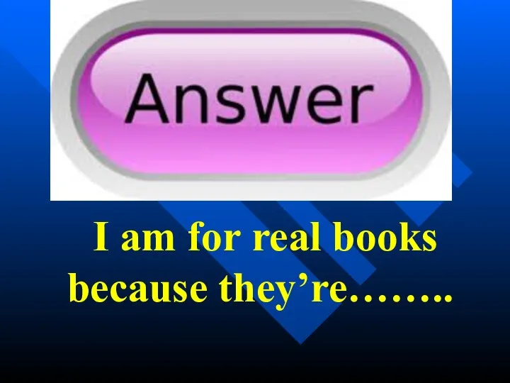 I am for real books because they’re……..