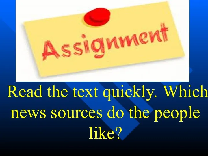 Read the text quickly. Which news sources do the people like?